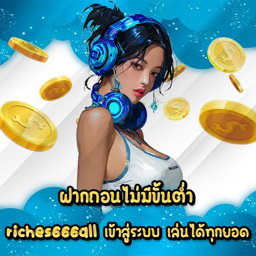 ฝากถอนไม่มีขั้นต่ำ riches666all เข้าสู่ระบบ เล่นได้ทุกยอด